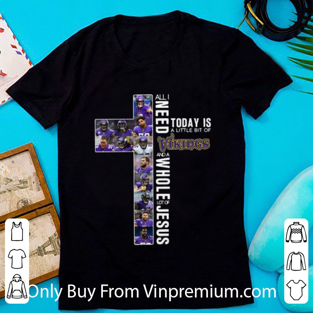 Premium All I Need Today Is A Little Bit Of Vikings And Whole Lot Of Jesus shirt