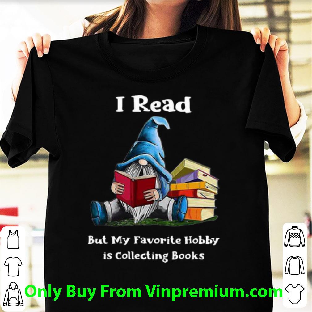 Top I Read But My Favorite Hobby Is Collecting Books Gnomes shirt