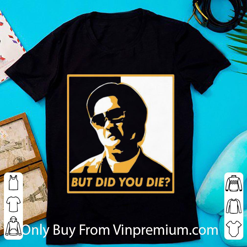 Pretty Mr Chow But Did You Die shirt