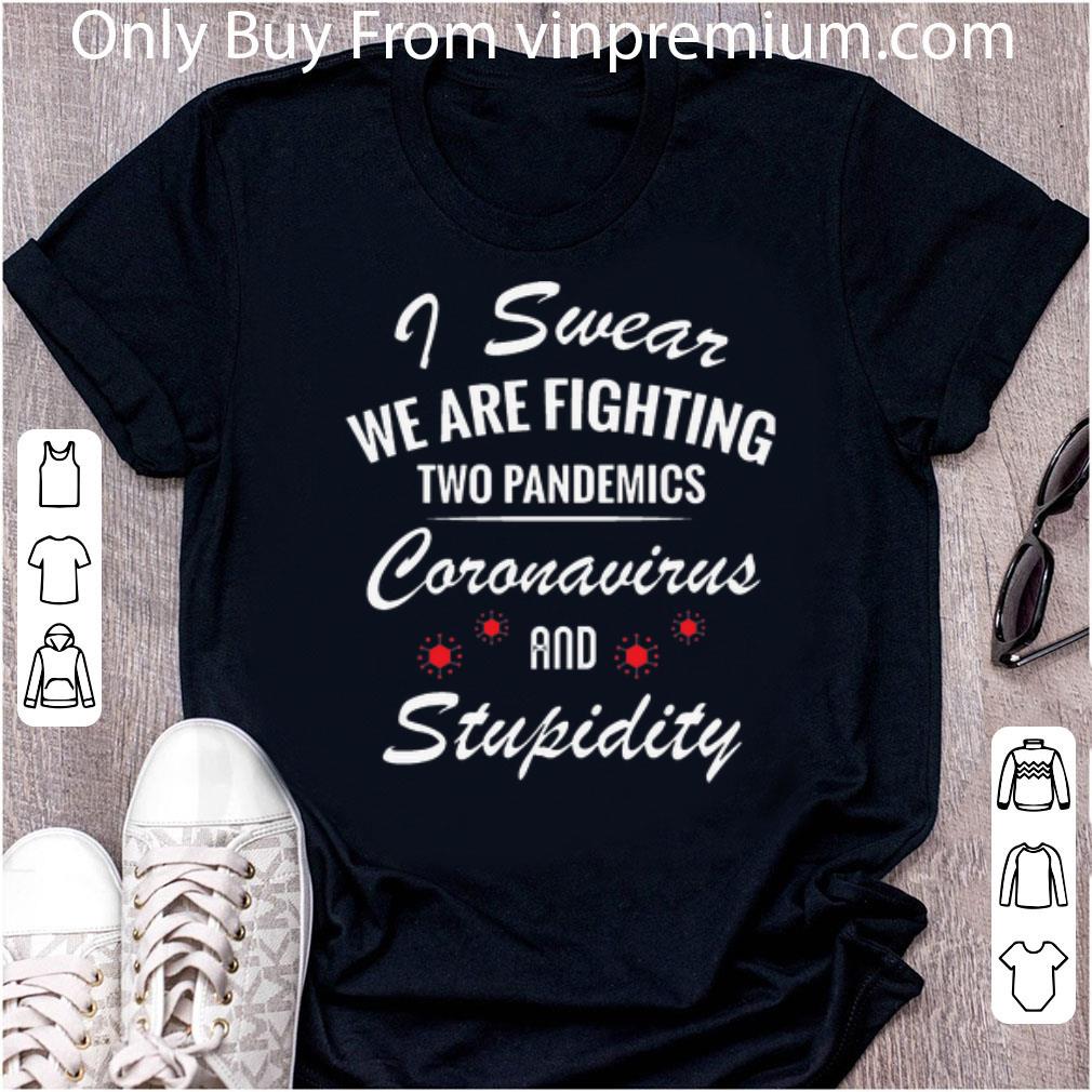 Official I Swear We Are Fighting Two Pandemics Coronavirus And Stupidity shirt