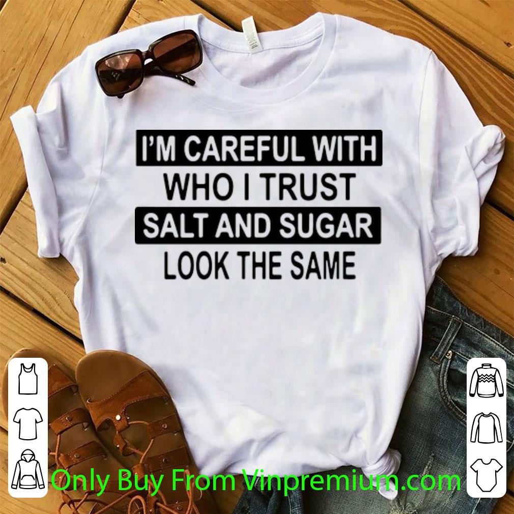 Hot I’m Careful With Who I Trust Salt And Sugar Look The Same shirt