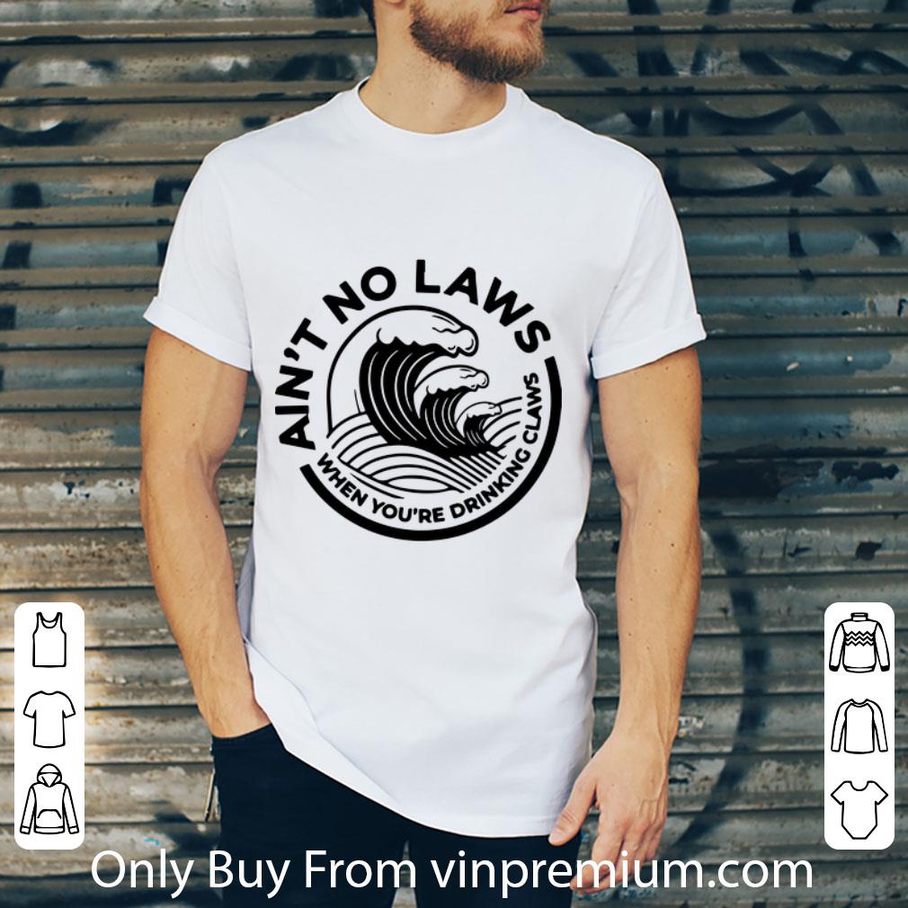 Pretty Ain't No Laws When You're Drinking Claws Hard Seltzer shirt Pretty Ain't No Laws When You're Drinking Claws Hard Seltzer shirt