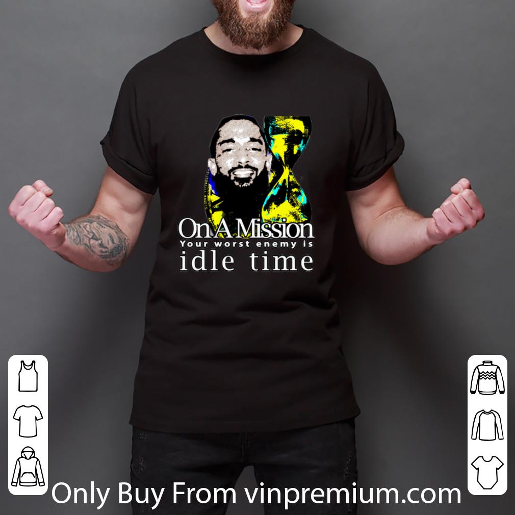 Great Nipsey Hussle On A Mission Your Worst Enemy Is Idle Time shirt