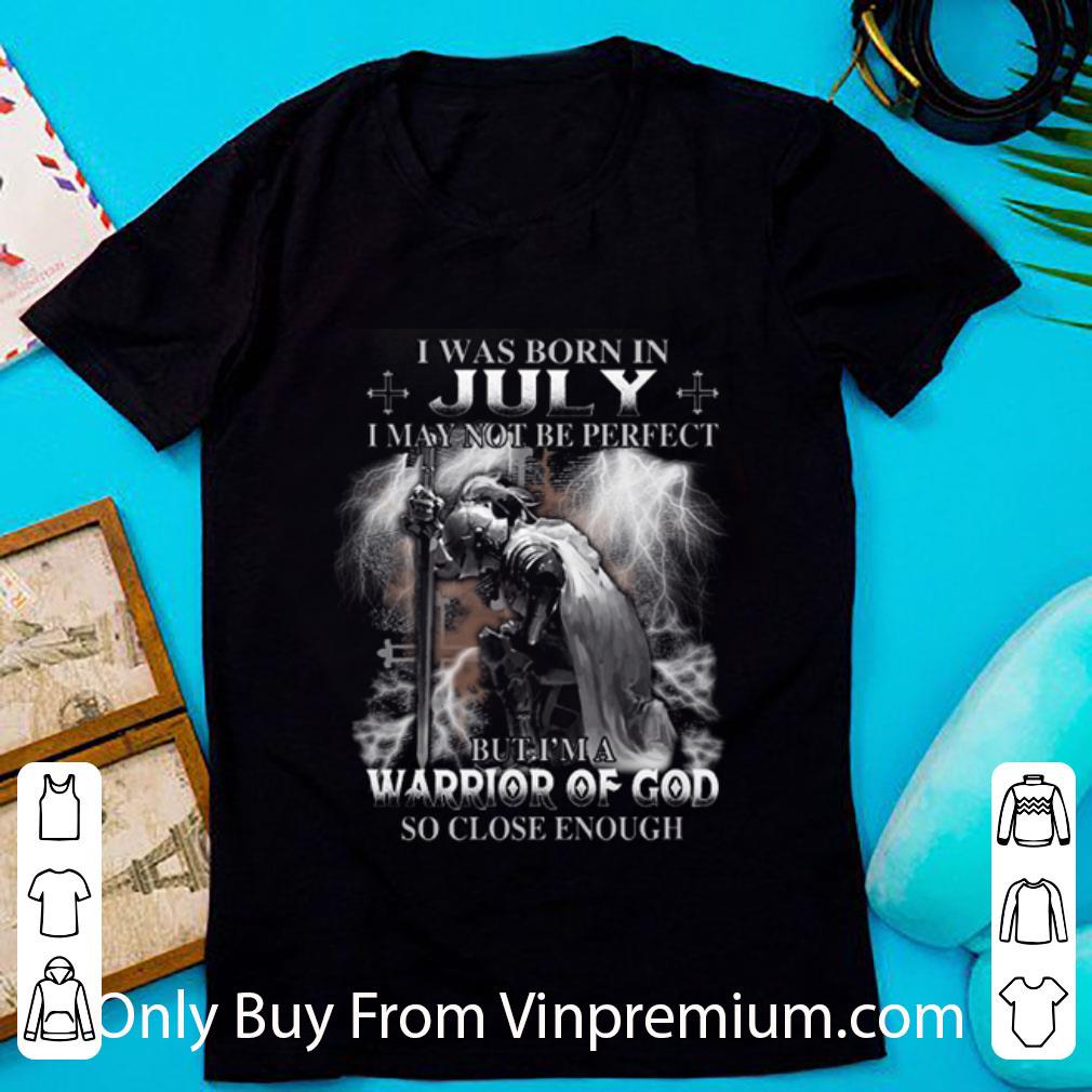 Official I Was Born In July I May Not Be Perfect But I'm A Warrior Of God shirt