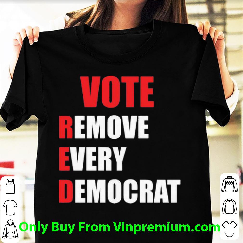 Premium Vote RED Remove Every Democrat shirt