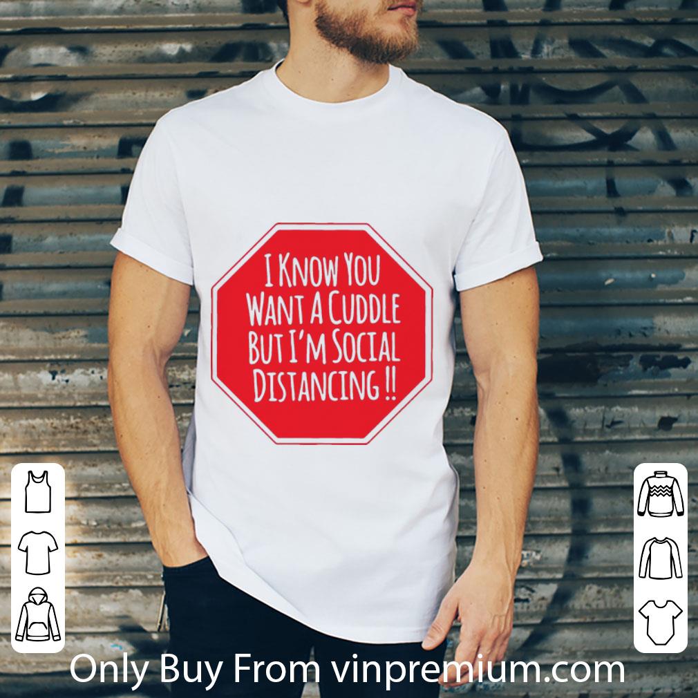 Official I Know You Want A Cuddle But I’m Social Distancing shirt