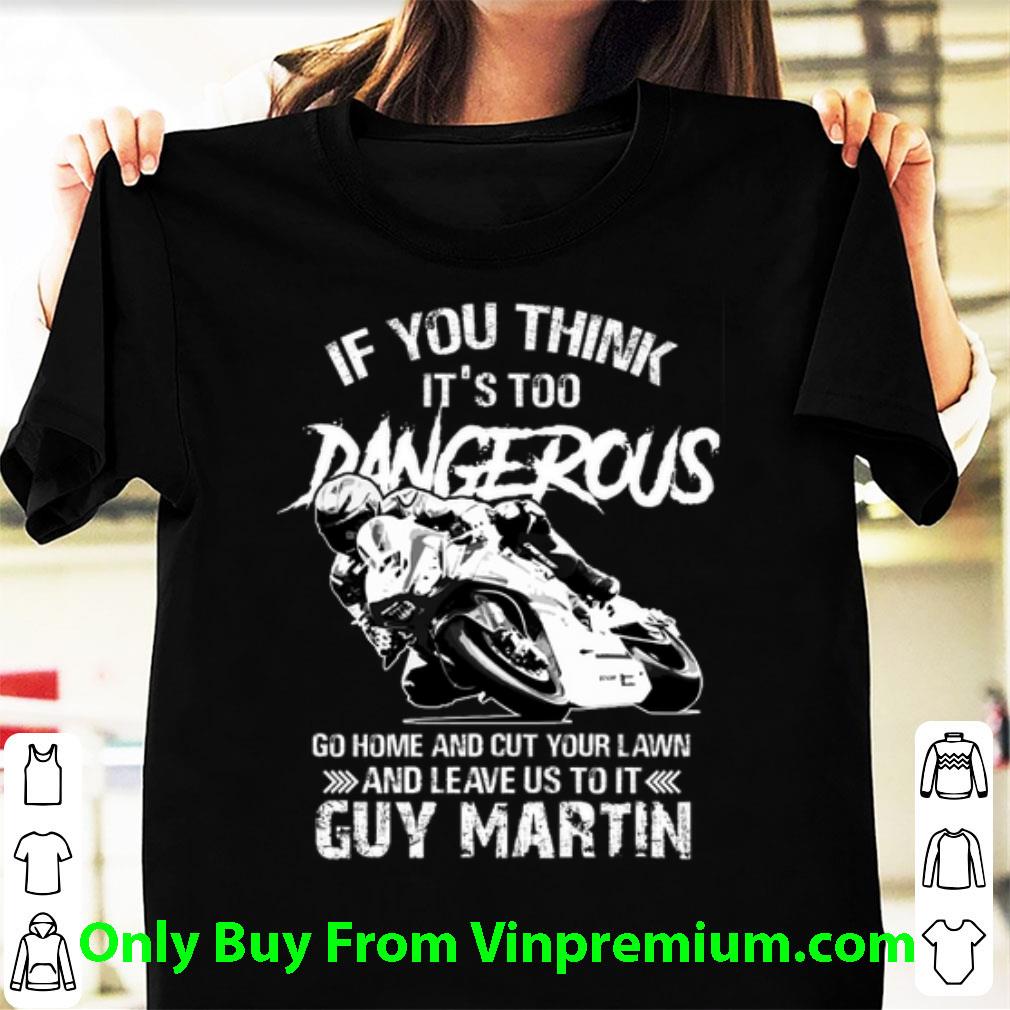 Nice If You Think It's Too Dangerous Go Home And Cut Your Lawn shirt