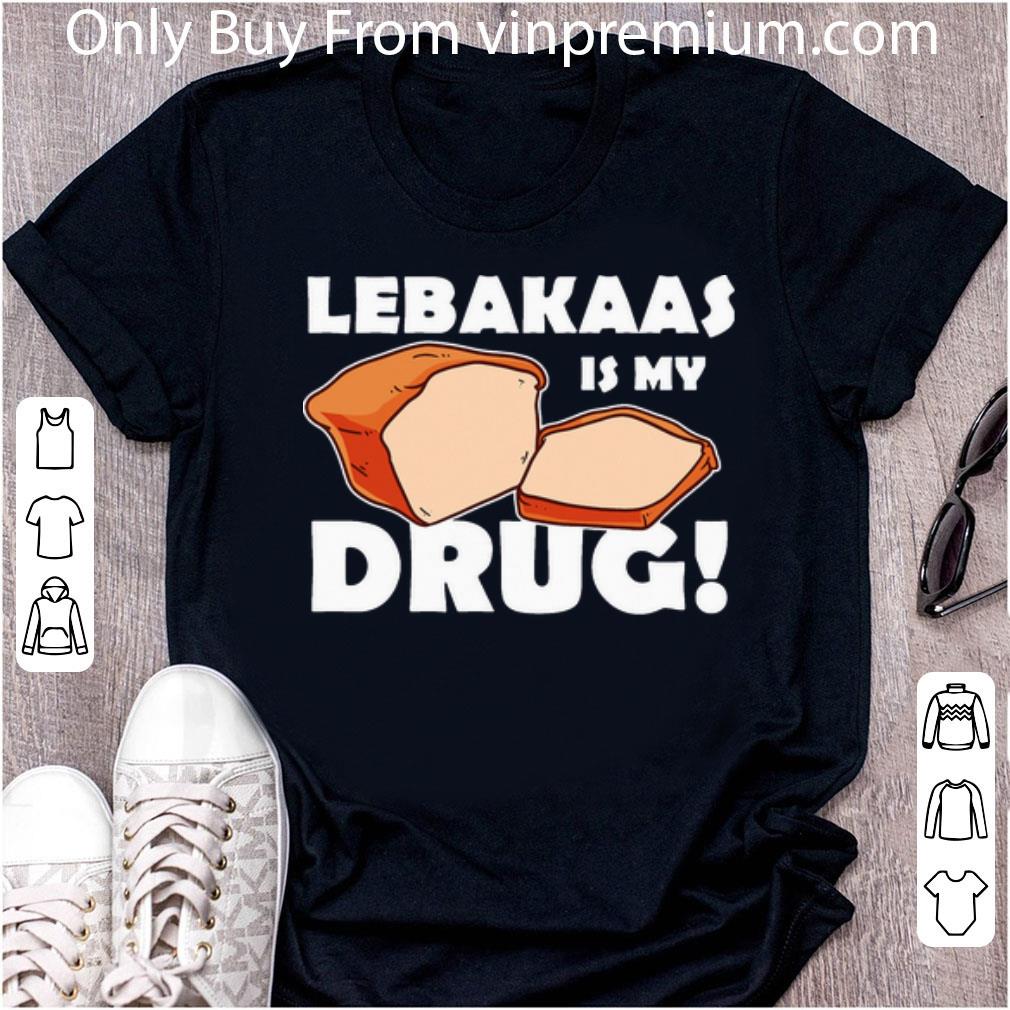 Premium Lebakaas Is My Drug shirt