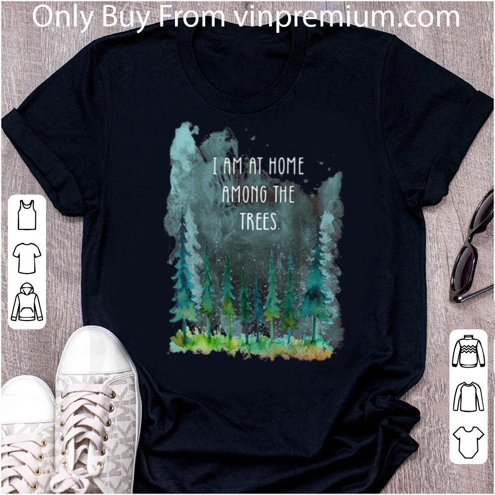 Awesome I Am At Home Among The Trees shirt