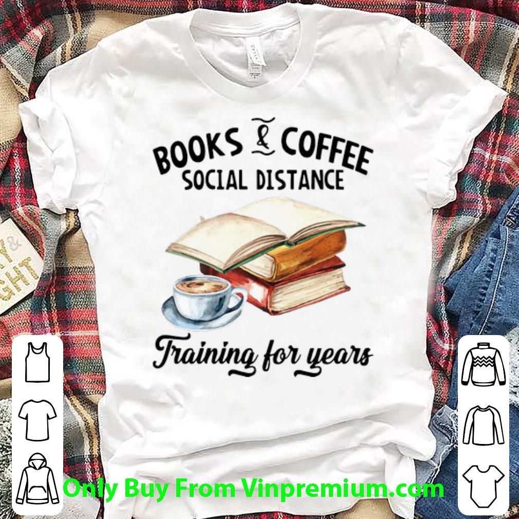 Pretty Books And Coffee Social Distance Training For Years shirt