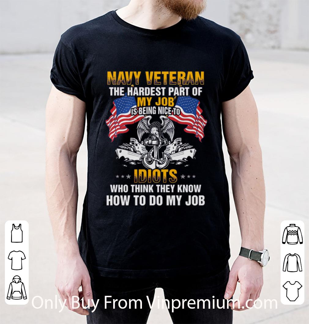 Nice Navy Veteran The Hardest Part Of My Job Is Being Nice To Idiots shirt