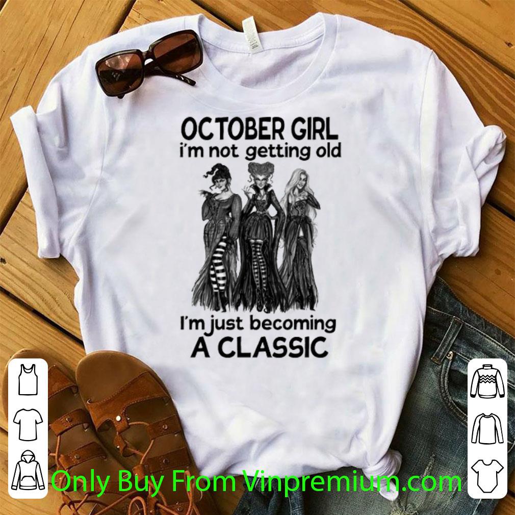 Pretty Hocus Pocus October Girl I'm Not Getting Old Becoming A Classic shirt