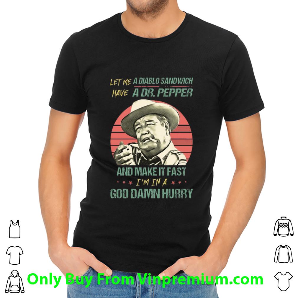 Original Let Me A Diablo Sandwich Have A Dr. Pepper And Make It Fast shirt