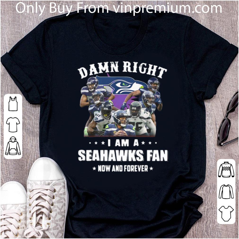 Pretty Damn Right I Am A Seattle Seahawks Fan Now And Forever Football shirt