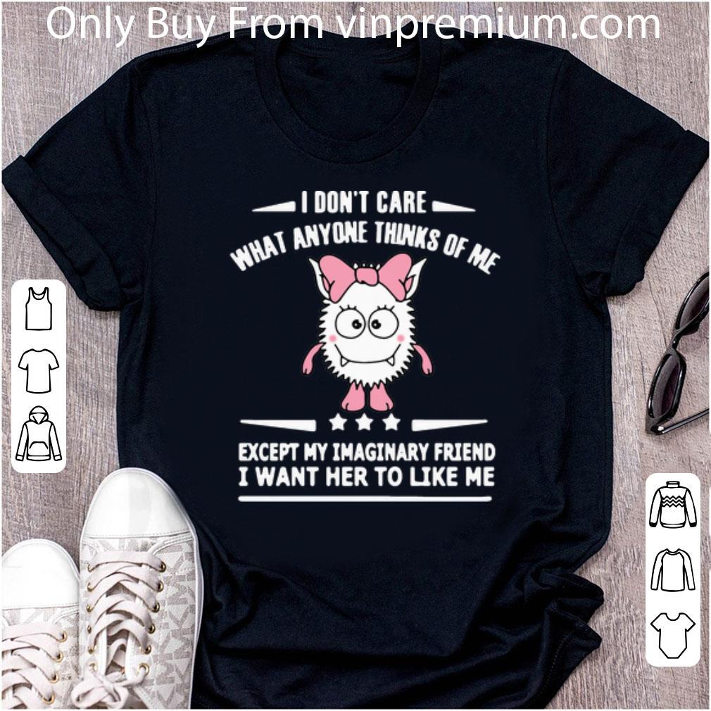 Great I Don’t Care What Anyone Thinks Of Me Except My Imaginary shirt