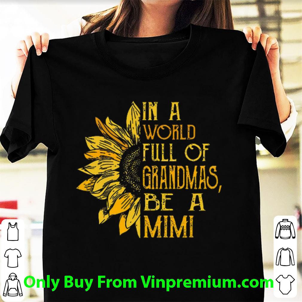 Official Sunflower In A World Full Of Grandmas Be A Mimi shirt
