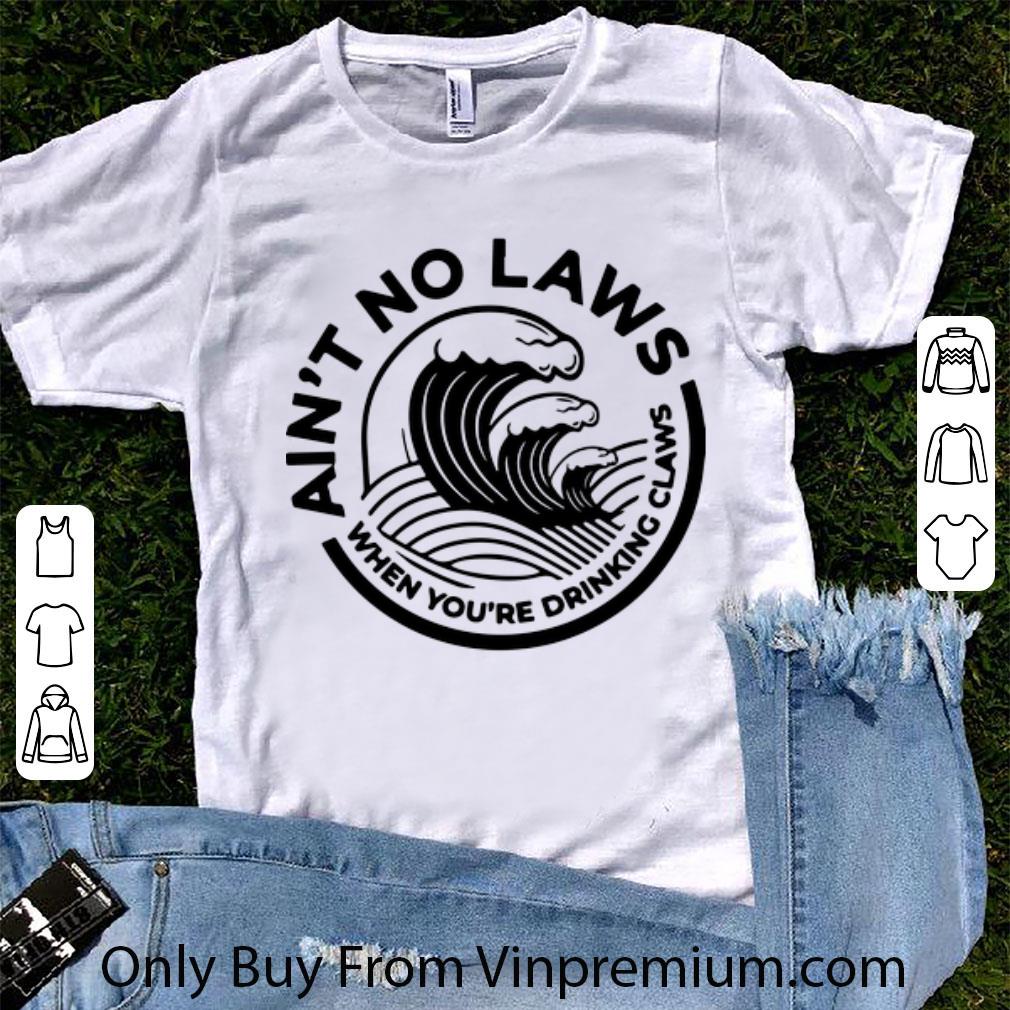 Pretty Ain't No Laws When You're Drinking Claws Hard Seltzer shirt
