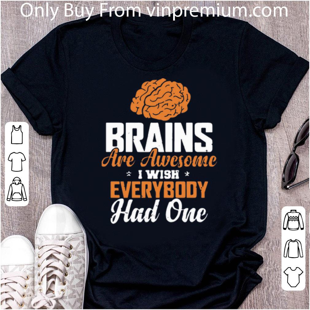 Premium Brains Are Awesome I Wish Everybody Had One shirt