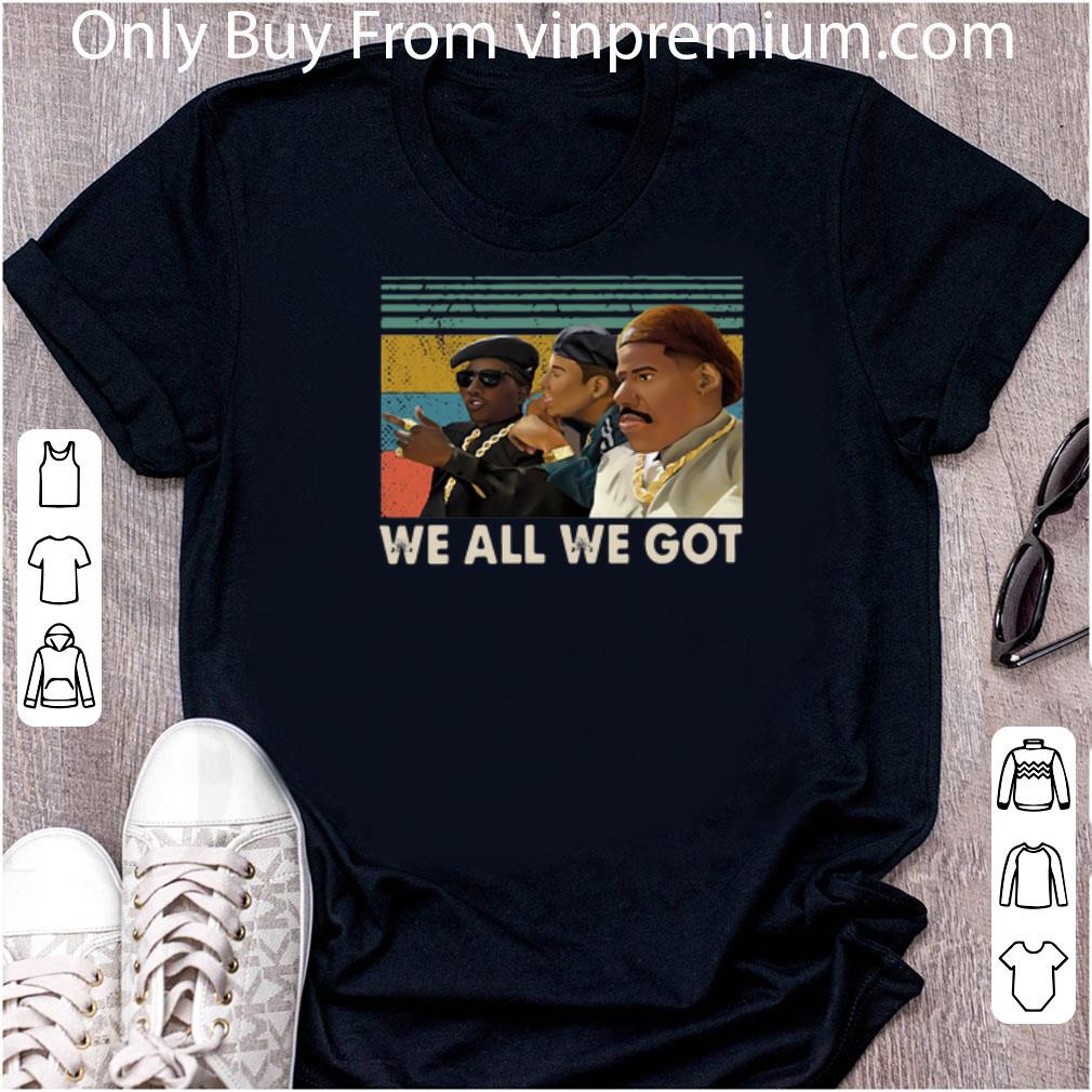 Premium We All We Got Vintage shirt