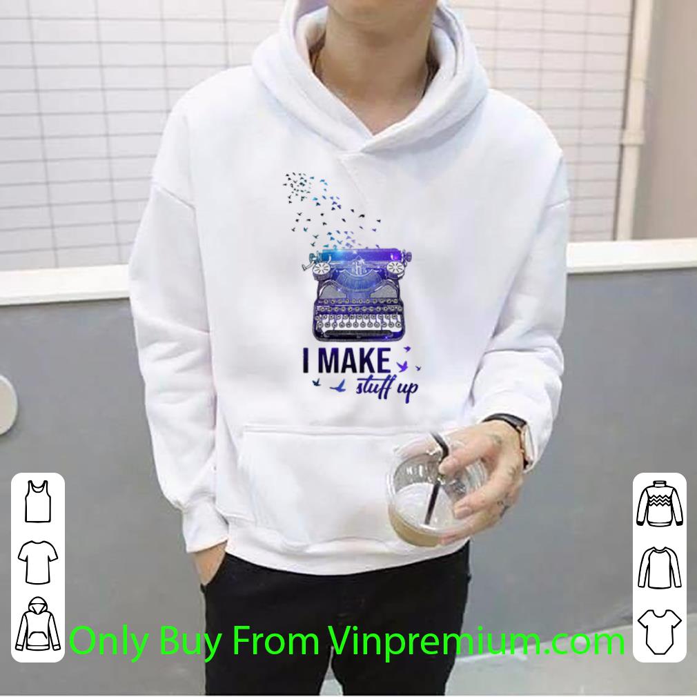 7f4691eb premium writer i make stuff up shirt 4 - Premium Writer I Make Stuff Up shirt