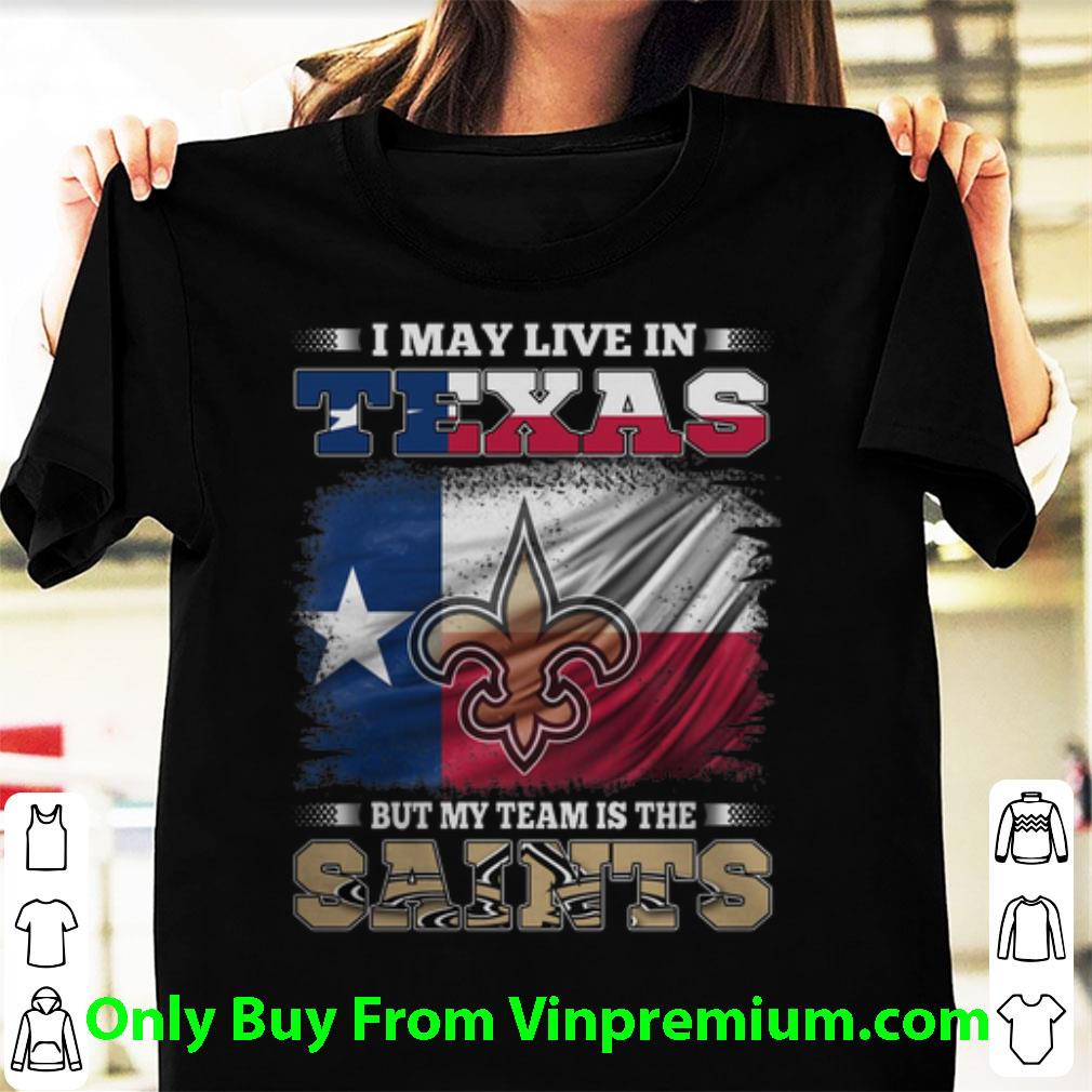 Premium I May Live In Texas But My Team Is The New Orleans Saints shirt