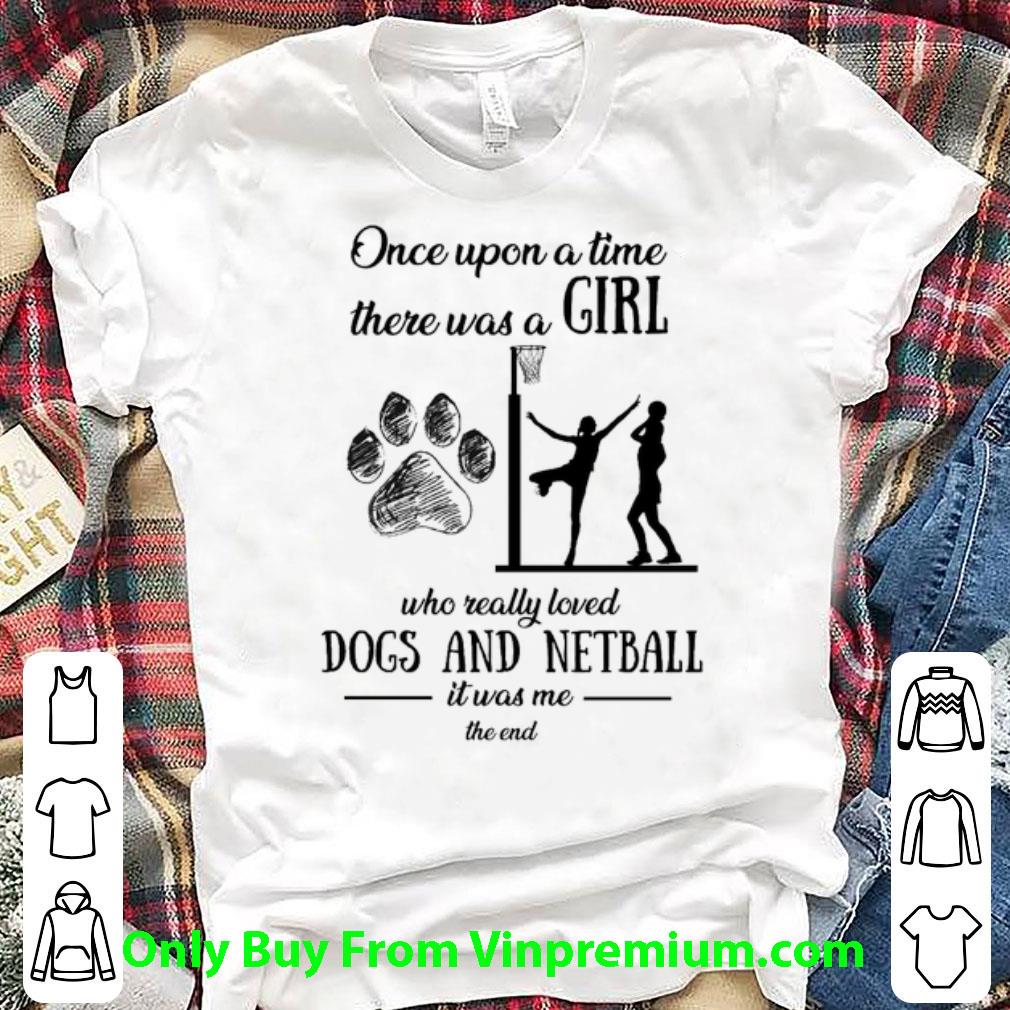 Nice Once Upon A Time There Was A Girl Who Really Loved Dogs Netball shirt