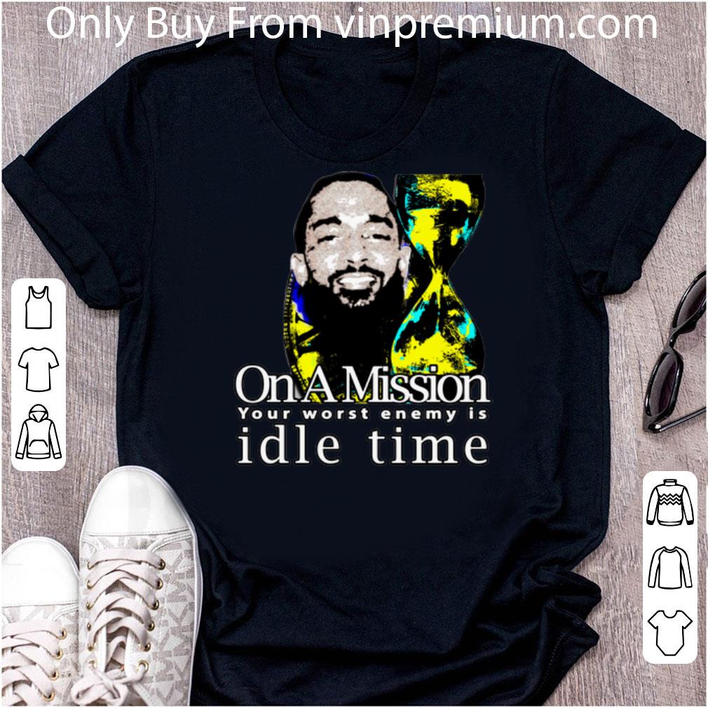 Great Nipsey Hussle On A Mission Your Worst Enemy Is Idle Time shirt