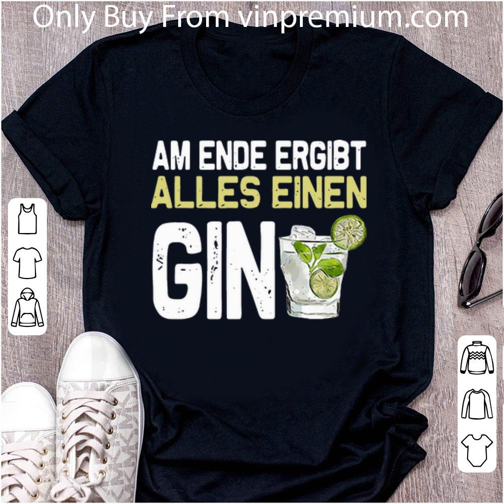 Great Am Ende Ergibt Alles Einen Gin shirt