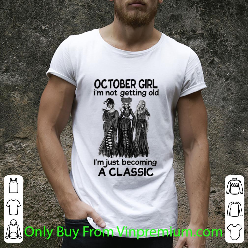 Pretty Hocus Pocus October Girl I'm Not Getting Old Becoming A Classic shirt