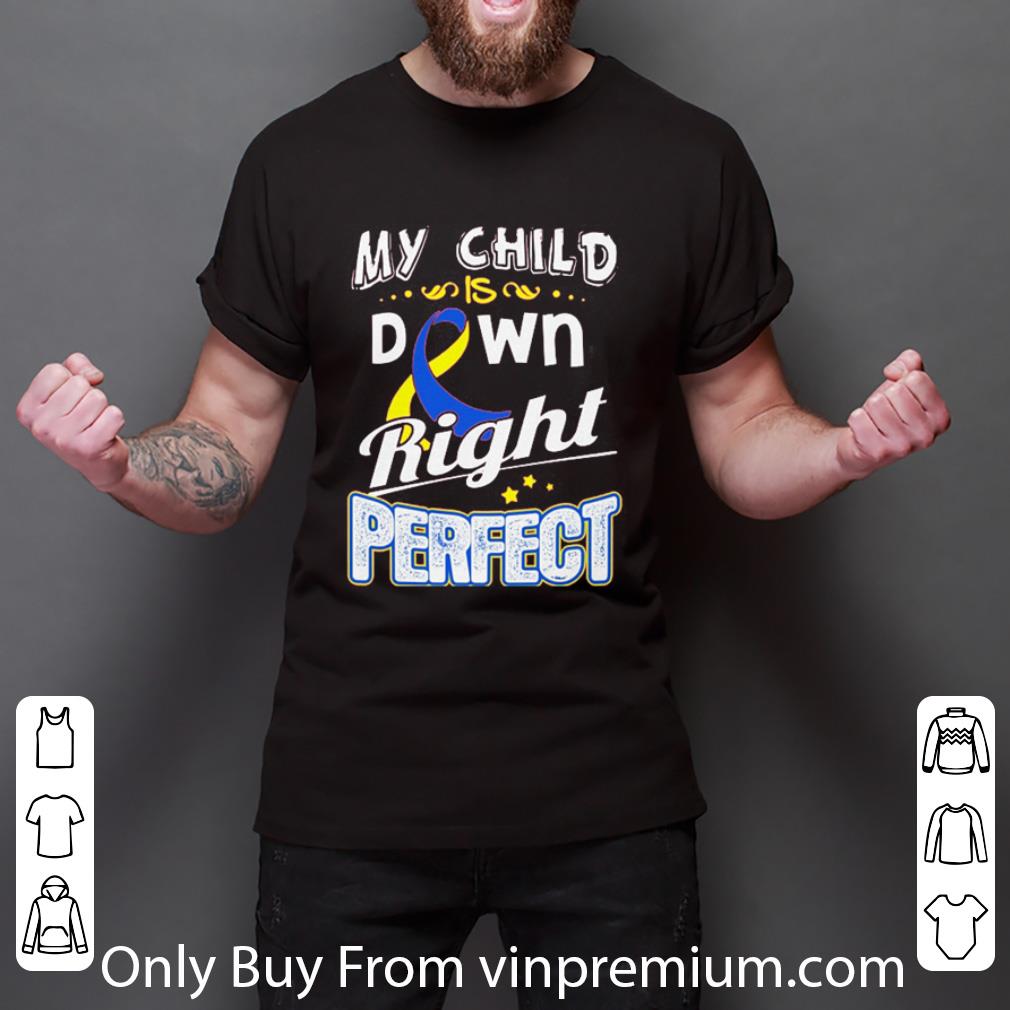 Awesome Down Syndrome Awareness My Child Is Down Right Perfect shirt