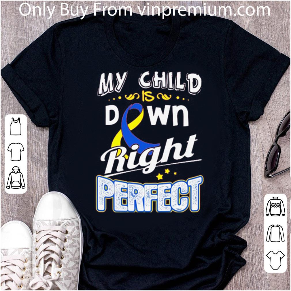 Awesome Down Syndrome Awareness My Child Is Down Right Perfect shirt