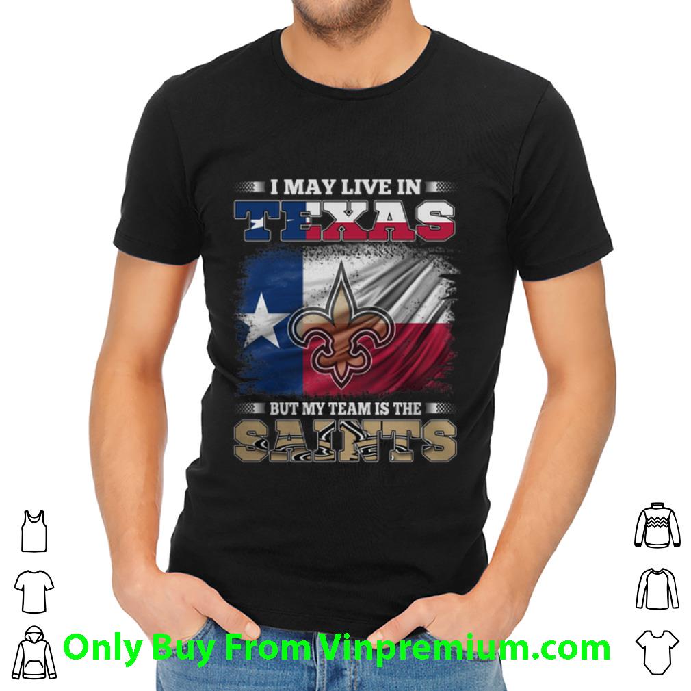 Premium I May Live In Texas But My Team Is The New Orleans Saints shirt