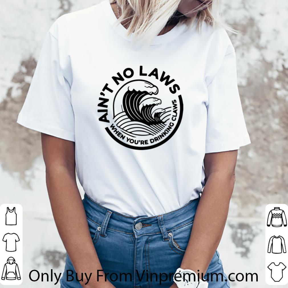 Pretty Ain't No Laws When You're Drinking Claws Hard Seltzer shirt Pretty Ain't No Laws When You're Drinking Claws Hard Seltzer shirt