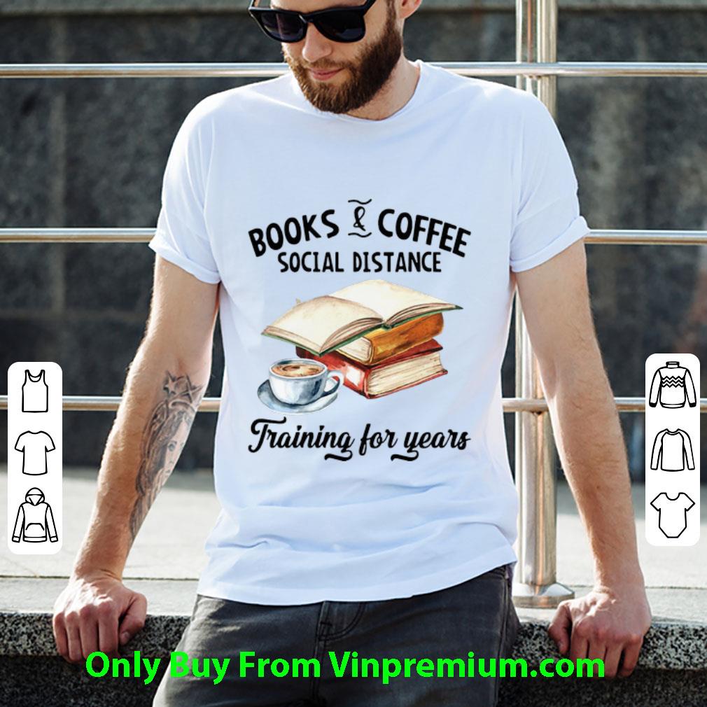 Pretty Books And Coffee Social Distance Training For Years shirt