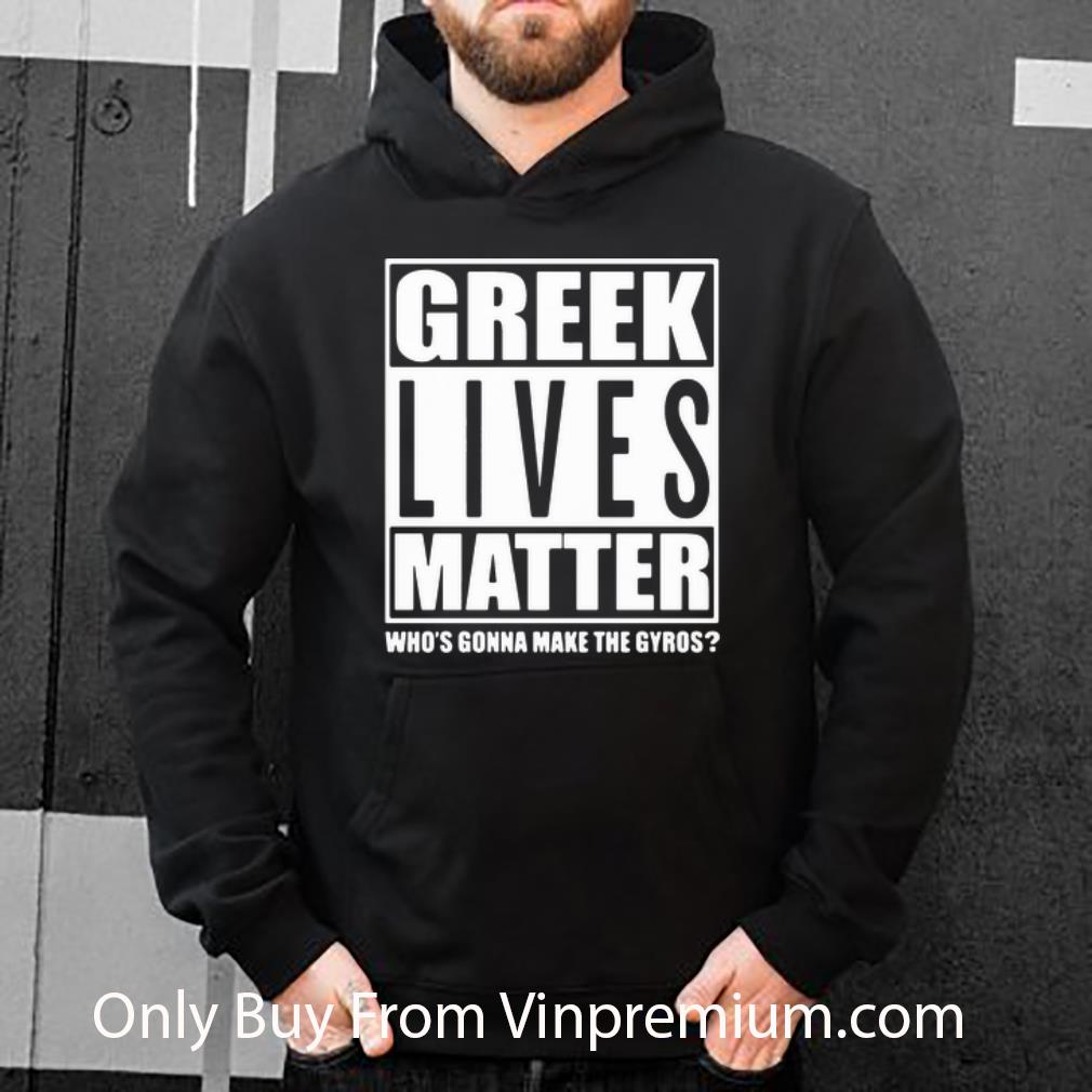 e4e4824a awesome greek lives matter who gonna make gyros shirt 4 - Awesome Greek Lives Matter Who Gonna Make Gyros shirt