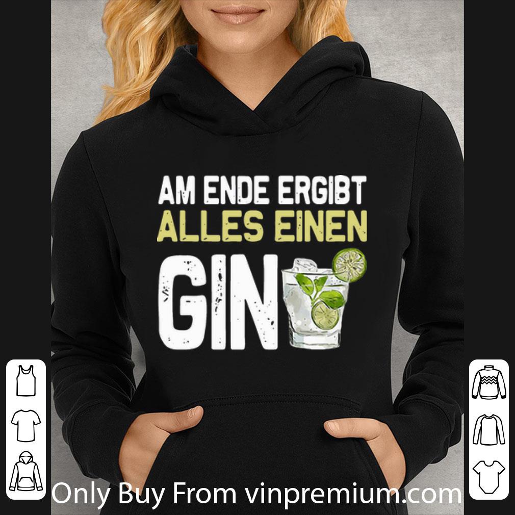 e6597d7b great am ende ergibt alles einen gin shirt 4 - Great Am Ende Ergibt Alles Einen Gin shirt
