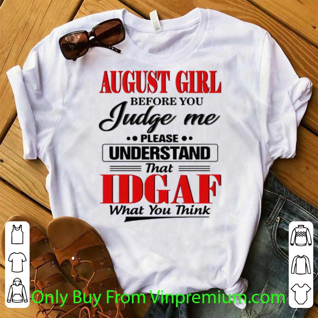 Premium August Girl Before You Judge Me Please Understand That IDGAF shirt