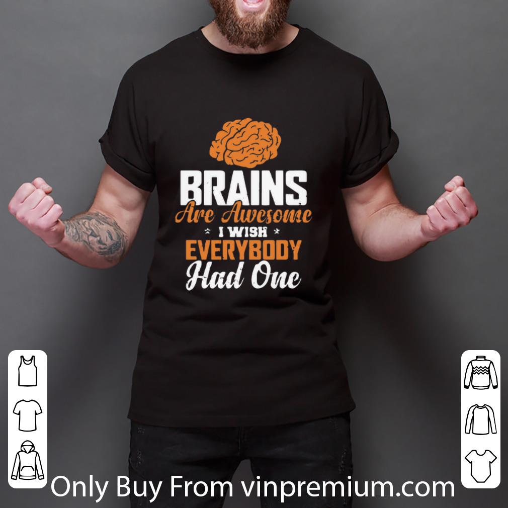 Premium Brains Are Awesome I Wish Everybody Had One shirt
