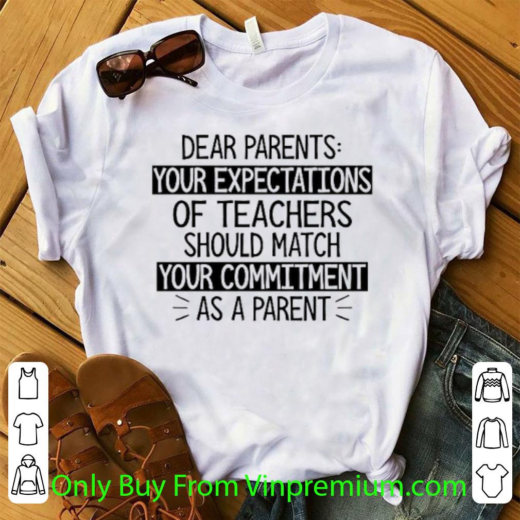 Awesome Dear Parents Your Expectations Of Teachers Should Match Your Commitment shirt