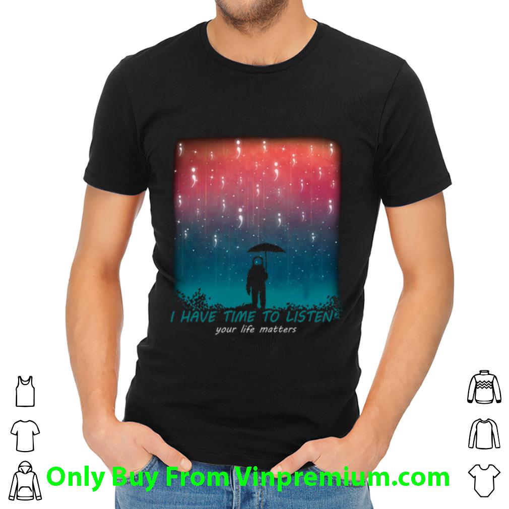 Premium Astronaut I Have Time To Listen Your Life Matters shirt