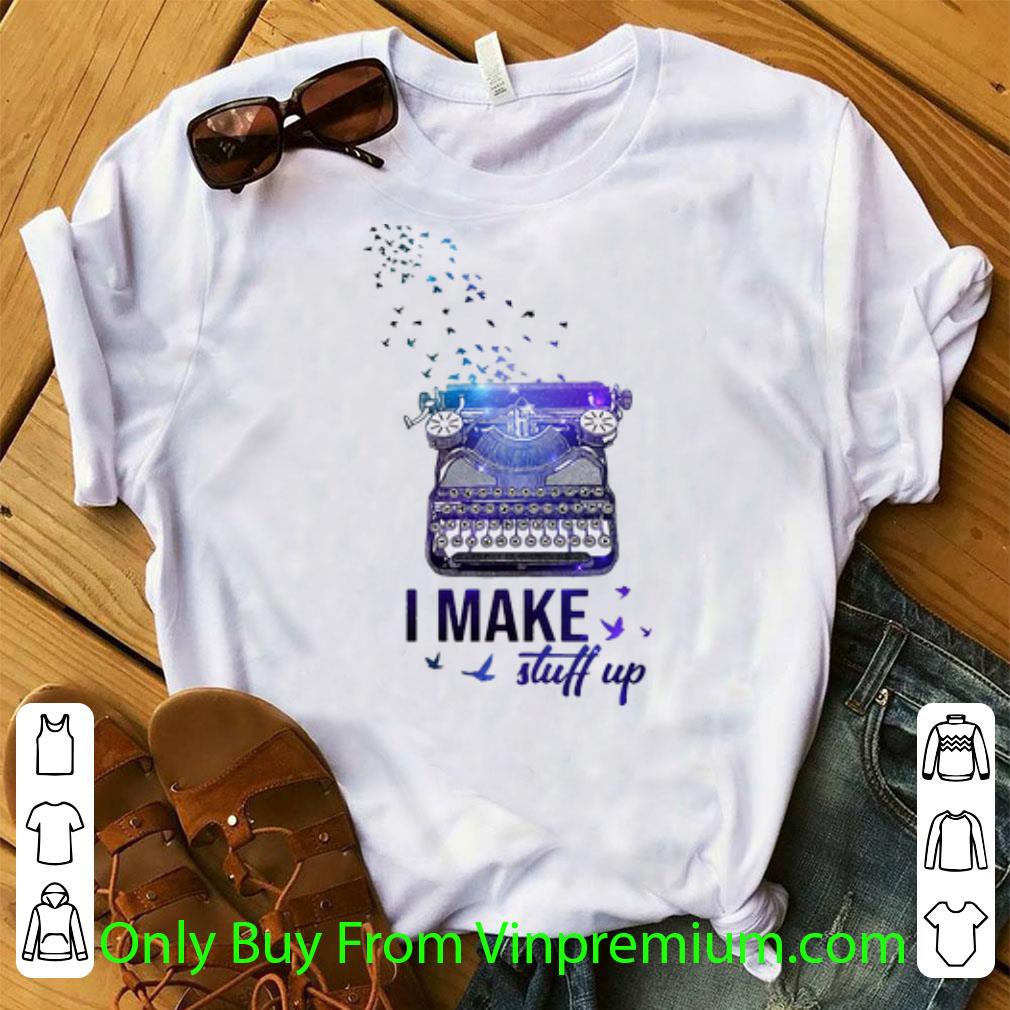 Premium Writer I Make Stuff Up shirt