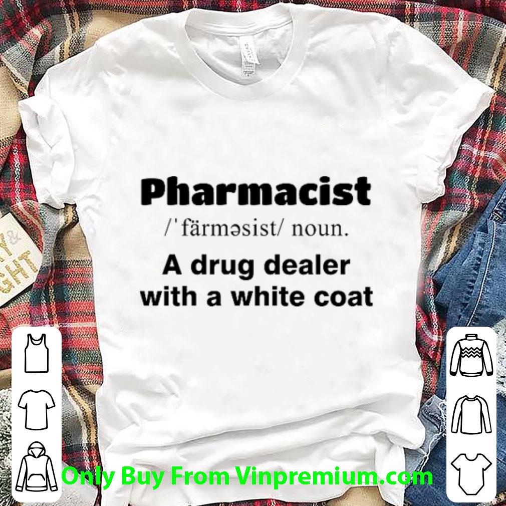 Original Pharmacist A Drug Dealer With A White Coat shirt