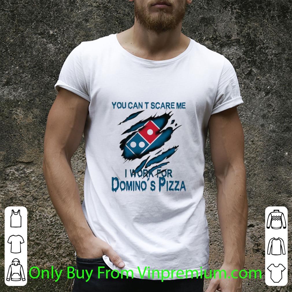 Great You Can’t Scare Me I Work For Domino’s Pizza shirt