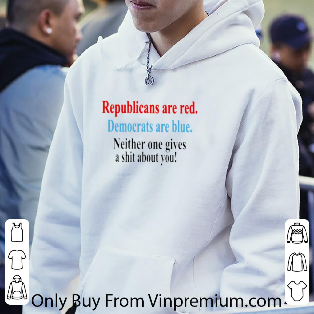 Official Republicans Are Red Democrats Are Blue Neither One Gives A Shit About You shirt 481d828b official republicans are red democrats are blue neither one gives a shit about you shirt 4 - Official Republicans Are Red Democrats Are Blue Neither One Gives A Shit About You shirt