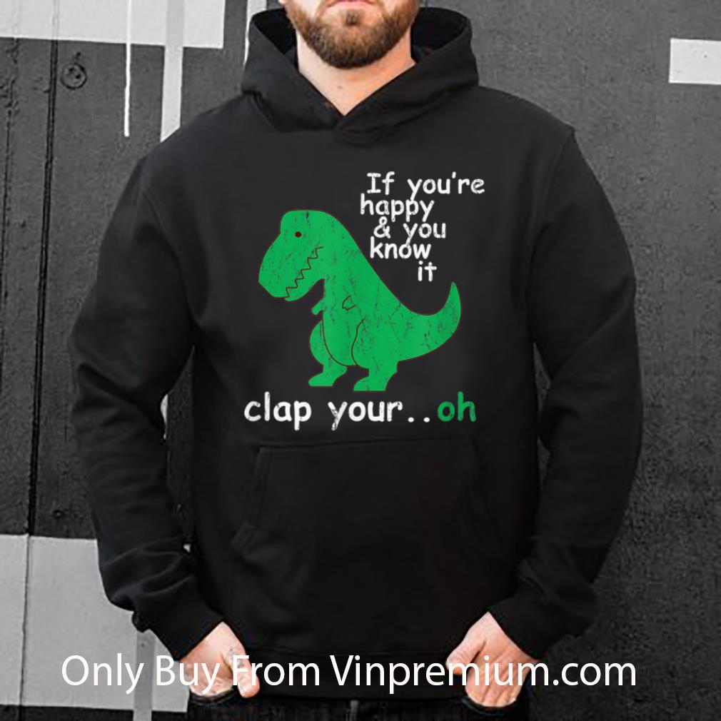 5bf9d7b8 hot if you re happy you know it clap your hand dinosaur t rex shirt 4 - Hot If You're Happy & You Know It Clap Your Hand dinosaur t-rex shirt