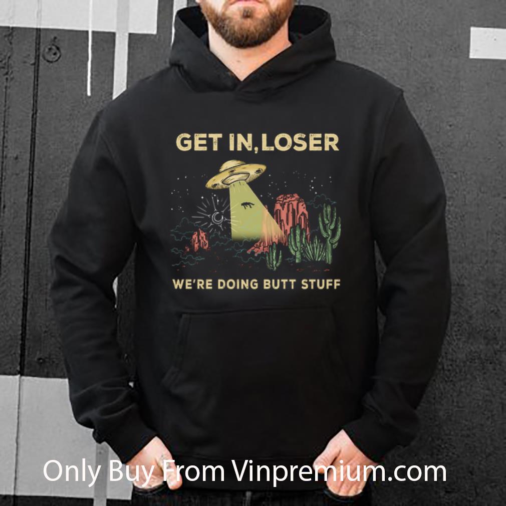 a42f0774 original area 51 get in loser we re doing butt stuff ufo 2020 shirt 4 - Original Area 51 Get In Loser We're Doing Butt Stuff Ufo 2020 shirt