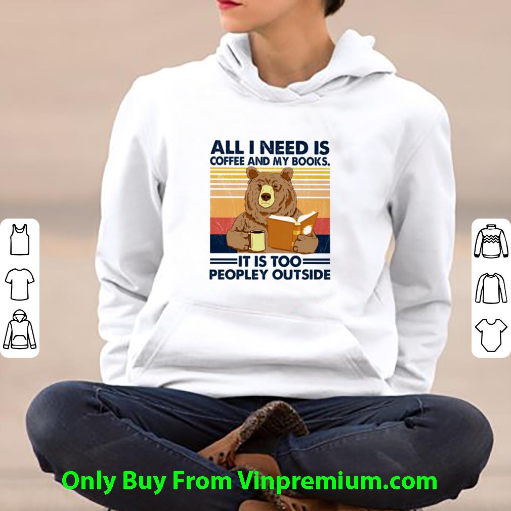 ae3952ca pretty vintage bear all i need is coffee and my books it is too peopley outside shirt 4 - Pretty Vintage Bear All I Need Is Coffee And My Books It Is Too Peopley Outside shirt