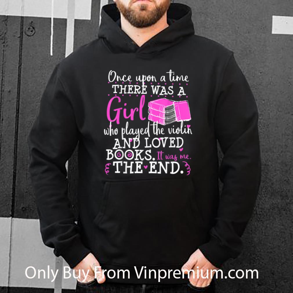 b57f96da great once upon a time there was a girl who played the violin and loved books the end shirt 4 - Great Once Upon A Time There Was A Girl Who Played The Violin And Loved Books The End shirt