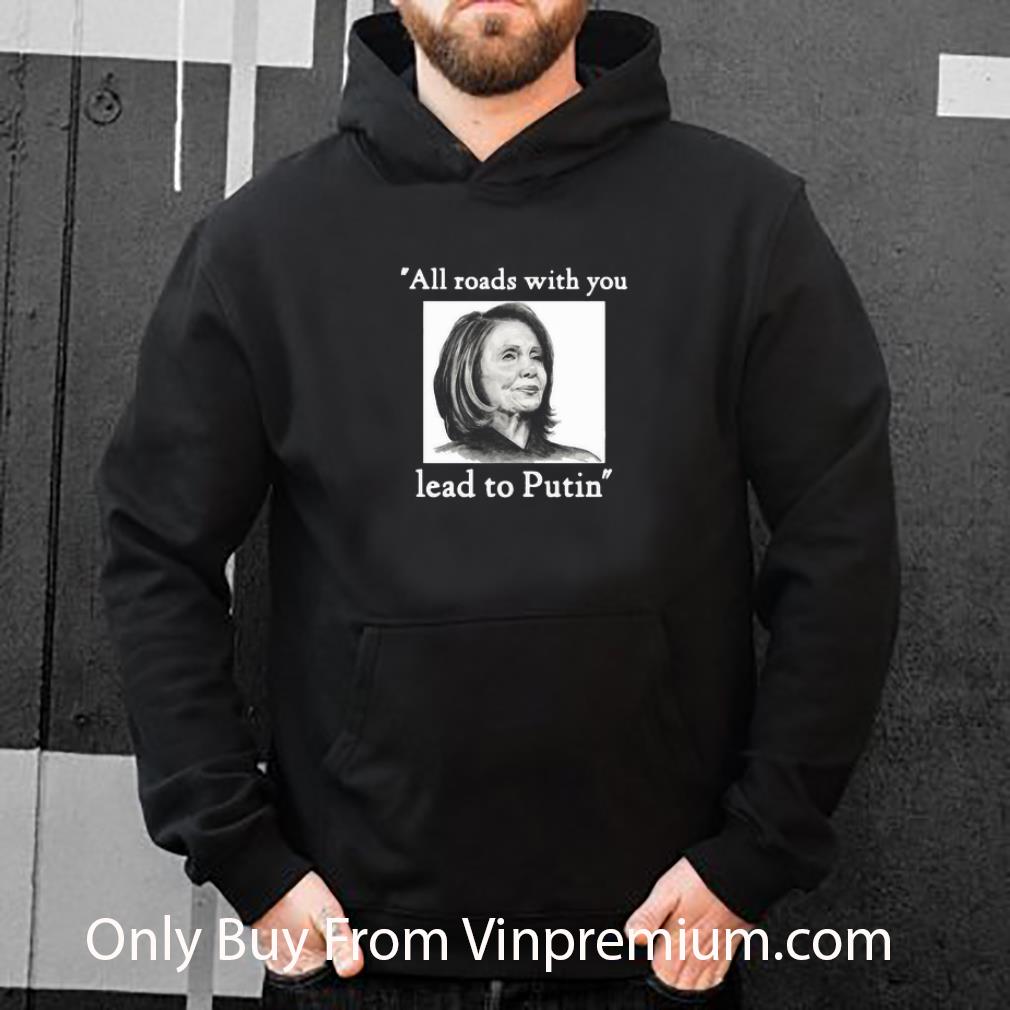 Great Nancy Pelosi All Roads With You Lead To Putin shirt d42d25e4 great nancy pelosi all roads with you lead to putin shirt 4 - Great Nancy Pelosi All Roads With You Lead To Putin shirt