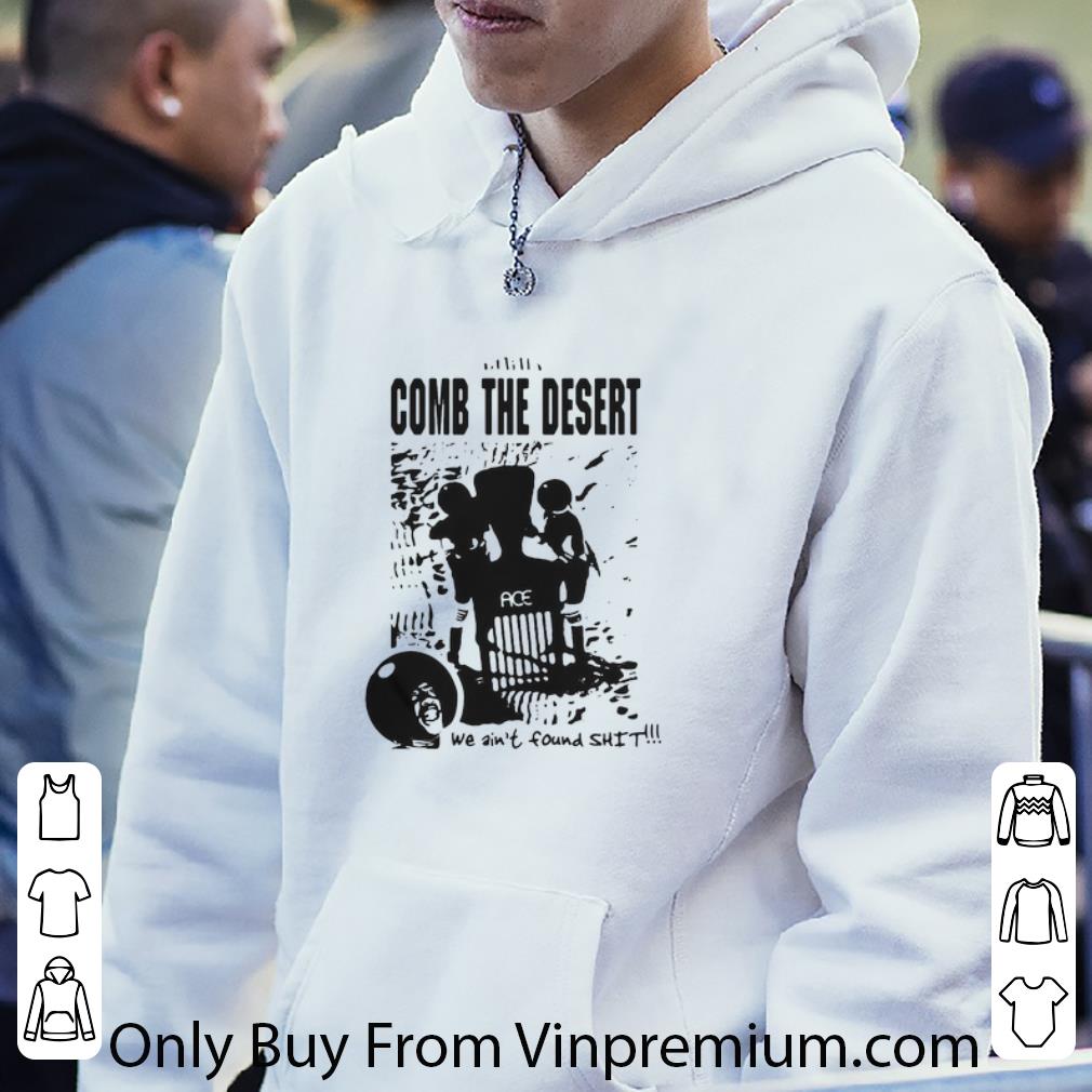 d89b0d18 official comb the desert we ain t found shit ace shirt 4 - Official Comb The Desert We Ain’t Found Shit Ace shirt